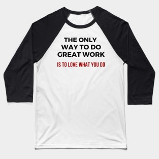 The only way to do great work is to love what you do Baseball T-Shirt
